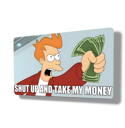 Shut Up And Take My Money